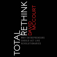 David McCourt - Total Rethink: Why Entrepreneurs Should Act Like Revolutionaries artwork