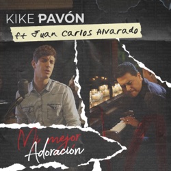 Kike Pavón - Mi Mejor Adoración (feat. Juan Carlos Alvarado)