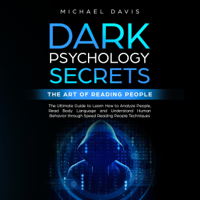Michael Davis - Dark Psychology Secrets: The Art of Reading People: The Ultimate Guide to Learn How to Analyze People, Read Body Language and Understand Human Behavior Through Speed Reading People Techniques (Unabridged) artwork