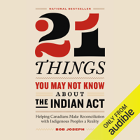 Bob Joseph - 21 Things You May Not Know About the Indian Act: Helping Canadians Make Reconciliation with Indigenous Peoples a Reality (Unabridged) artwork