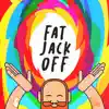 Fat Jack Off - Single album lyrics, reviews, download