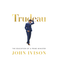 John Ivison - Trudeau: The Education of a Prime Minister (Unabridged) artwork