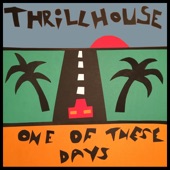 Thrillhouse - One of These Days