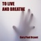 To Live and Breathe - Gary Paul Bryant lyrics