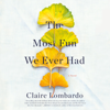 The Most Fun We Ever Had: A Novel (Unabridged) - Claire Lombardo