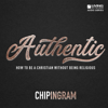 Authentic: How to Be a Christian Without Being Religious - Chip Ingram
