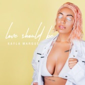 Kayla Marque - Love Should Be