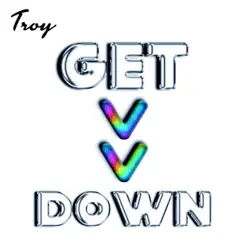 Get Down - Single - Troy Get Down - Single - Troy