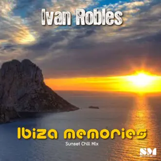 Ibiza Memories (Sunset Chill Mix) - Single by Ivan Robles album reviews, ratings, credits