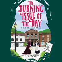 T E Kinsey - The Burning Issue of the Day: A Lady Hardcastle Mystery, Book 5 (Unabridged) artwork