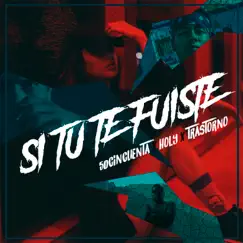 Si Tu Te Fuiste (feat. 5050 & Tratorno) - Single by HoLy Mx album reviews, ratings, credits