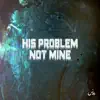 His Problem Not Mine - Single album lyrics, reviews, download