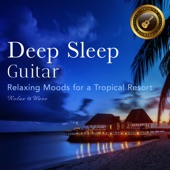 Deep Sleep Guitar - Relaxing Moods for a Tropical Resort artwork