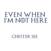 Even When I'm Not Here - Single