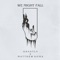 We Might Fall - Ghastly & Matthew Koma lyrics