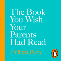 Philippa Perry - The Book You Wish Your Parents Had Read (and Your Children Will Be Glad That You Did) artwork