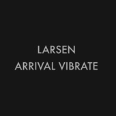 Larsen - Arrival Vibrate I & II