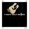 I Can't Rely on You - Single album lyrics, reviews, download