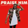Praise Him (feat. Cjay) - Single album lyrics, reviews, download