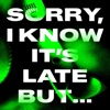 Sorry, I Know It's Late but… - Single