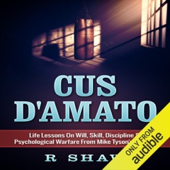 Cus D'Amato: Life Lessons on Will, Skill, Discipline & Psychological Warfare from Mike Tyson's Mentor (Unabridged)
