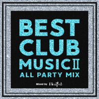 BEST CLUB MUSIC Ⅱ -ALL PARTY MIX- mixed by DJ Rinapuh