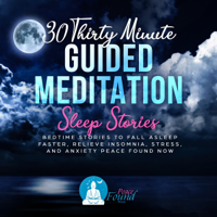 Peace Found Now - 30 Thirty Minute Guided Meditation Sleep Stories: Bedtime Stories to Fall Asleep Faster, Relieve Insomnia, Stress, and Anxiety (Original Recording) artwork