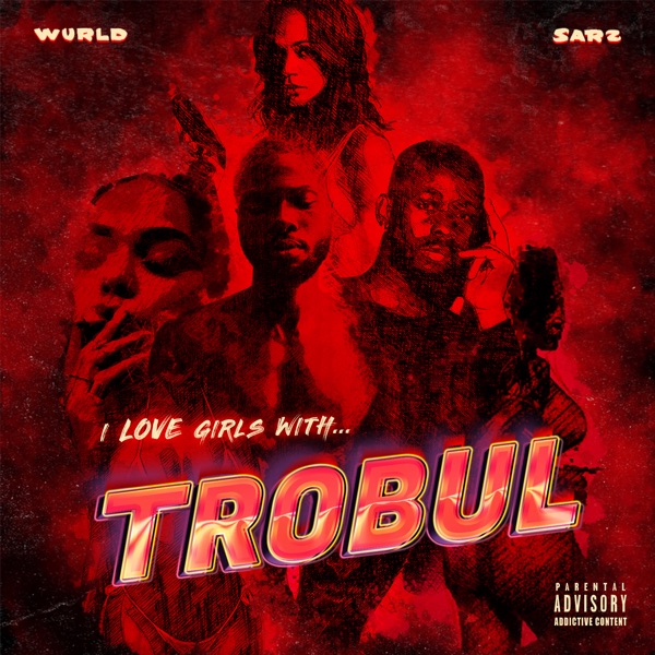 Sarz & WurlD - I LOVE GIRLS WITH TROBUL