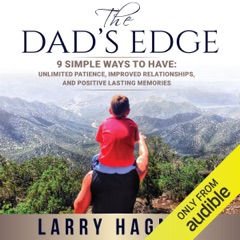 The Dad's Edge: 9 Simple Ways to Have: Unlimited Patience, Improved Relationships, and Positive Lasting Memories (Unabridged)