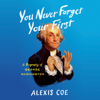 Alexis Coe - You Never Forget Your First: A Biography of George Washington (Unabridged) artwork