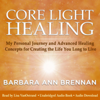Barbara Ann Brennan - Core Light Healing: My Personal Journey and Advanced Healing Concepts for Creating the Life You Long to Live (Unabridged) artwork