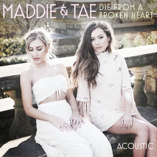 Maddie & Tae - Die From A Broken Heart (Acoustic)