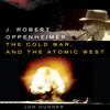 J. Robert Oppenheimer, the Cold War, and the Atomic West: The Oklahoma Western Biographies (Unabridged) - Jon Hunner