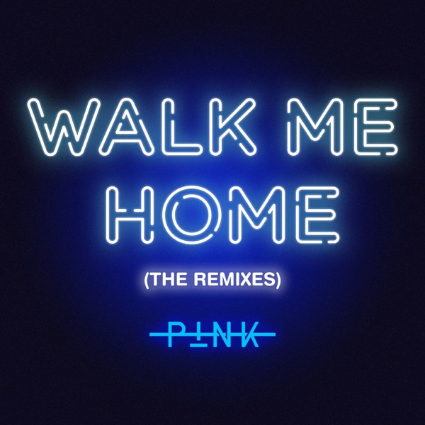 Walk Me Home (The Remixes) - Single - P!nk & R3HAB