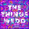 The Things We Do - Single album lyrics, reviews, download