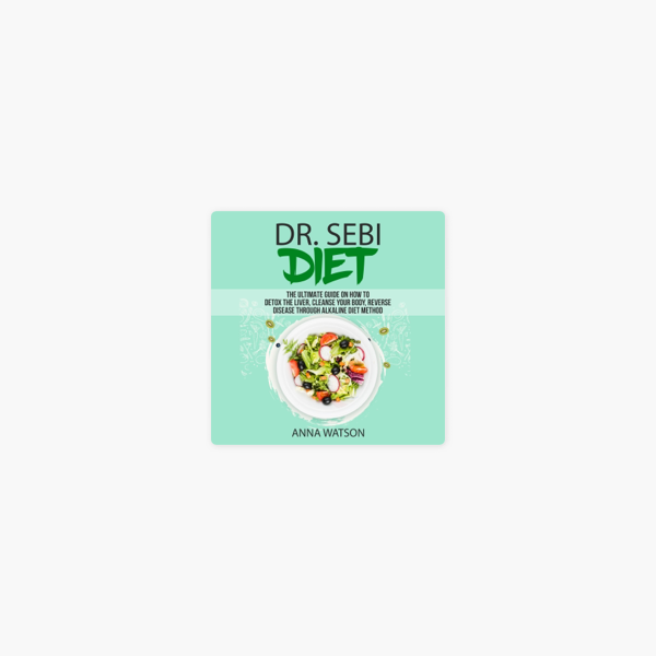 Dr Sebi Diet The Ultimate Guide On How To Detox The Liver Cleanse Your Body Reverse Disease Through Alkaline Diet Method Unabridged On Apple Books