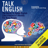 Talk English: The Secret to Speak English Like a Native in 6 Months for Busy People (Unabridged) - Ken Xiao