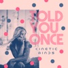 Kinetic Minds - Told You Once