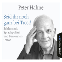 Peter Hahne - Seid ihr noch ganz bei Trost! - Schluss mit Sprachpolizei und Bürokraten-Terror (Ungekürzt) artwork