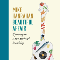 Mike Hanrahan - Beautiful Affair: A Journey in Music, Food and Friendship (Unabridged) artwork