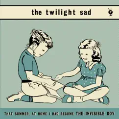 That Summer at Home I Had Become the Invisible Boy - Single by The Twilight Sad album reviews, ratings, credits