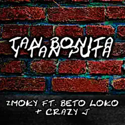 Tan Bonita y Tan Puta (feat. Beto Loko & Crazy J) - Single - Zmoky