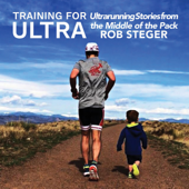 Training for Ultra: Ultra Running Stories from the Middle of the Pack (Unabridged) - Rob Steger