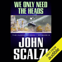 John Scalzi - We Only Need the Heads: The Human Division, Episode 3 (Unabridged) artwork