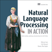 Natural Language Processing in Action: Understanding, Analyzing, and Generating Text with Python (Unabridged)