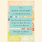 The Deep History of Ourselves: The Four-Billion-Year Story of How We Got Conscious Brains (Unabridged) - Joseph LeDoux