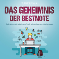 Vlad Kaufman - Das Geheimnis der Bestnote: Wie du deine Lernzeit verkürzt, deinen Schnitt verbesserst und deine Freizeit verdoppelst artwork