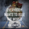 Kingsmere X - Everybody Wants to Rule the World
