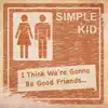 I Think We're Gonna Be Good Friends - Single album lyrics, reviews, download