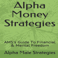 Alpha Male Strategies - Alpha Money Strategies : AMS's Guide to Financial & Mental Freedom (Unabridged) artwork